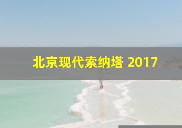 北京现代索纳塔 2017